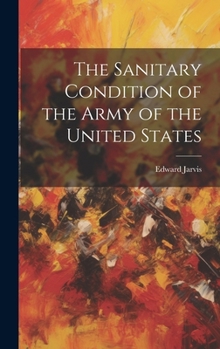 Hardcover The Sanitary Condition of the Army of the United States Book