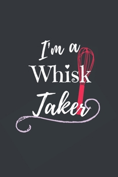 I’m a Whisk Taker: Funny Notebook Novelty Gift for Her ~  Diary For KID/Office/Adults/Coworkers/Friends Funny Boss , Gifts Lined Journal to Write in for Work Daily Planner Swear Word Humor Journaling
