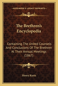 The Brethren's Encyclopedia: Containing The United Counsels And Conclusions Of The Brethren At Their Annual Meetings
