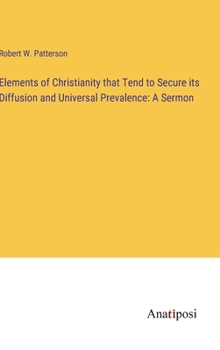 Hardcover Elements of Christianity that Tend to Secure its Diffusion and Universal Prevalence: A Sermon Book