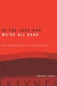 Hardcover In the Long Run We're All Dead: The Canadian Turn to Fiscal Restraint Book