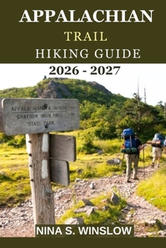 APPALACHIAN TRAIL HIKING GUIDE 2026 - 2027: Epic Miles, Wild Mountains, and the Adventure of Hiking America’s Most Iconic Trail from Georgia to Maine (The Ultimate Hiking Guide Series)