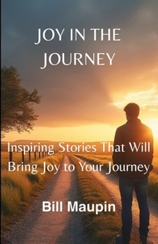 JOY IN THE JOURNEY: Inspiring Stories That Will Bring Joy to Your Journey
