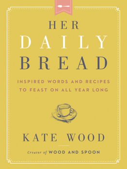 Hardcover Her Daily Bread: Inspired Words and Recipes to Feast on All Year Long Book