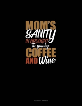 Paperback Mom's Sanity Is Brought To You By Coffee And Wine: Accounts Journal Book