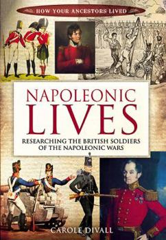 Paperback Napoleonic Lives: Researching the British Soldiers of the Napoleonic Wars Book