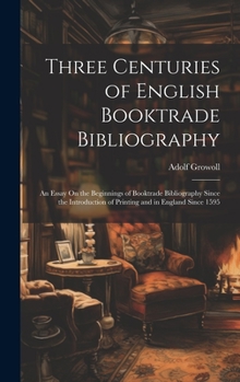 Hardcover Three Centuries of English Booktrade Bibliography: An Essay On the Beginnings of Booktrade Bibliography Since the Introduction of Printing and in Engl Book