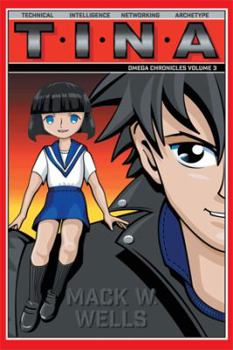 The Omega Chronicles Volume 3: T.I.N.a Technical. Intelligence. Networking. Archetype