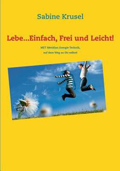 Paperback Lebe...Einfach, Frei und Leicht!: MET Meridian Energie Technik, der Weg zu Dir selbst! [German] Book