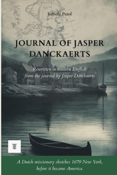 Journal of Jasper Danckaerts: First complete rewriting in modern English of the diary: "Journal of Jasper Danckaerts, 1679-1680" by Jasper Danckaerts. (Wild Americas)