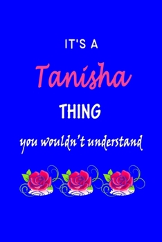 It's A  Tanisha  Thing You Wouldn't Understand: Tanisha  First Name Personalized Journal 6x9 Notebook, Wide Ruled (Lined) blank pages Funny  Cover for Girls and Women with Pink Name, Roses, on Blue