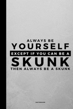 Always Be Yourself Except If You Can Be A Skunk: Small 120 Page Lined Spiritual Journal For Your Spirit Animal And Totem