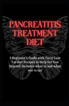 Paperback Pancreatitis Treatment Diet: A Beginner's Guide with Tasty Low Fat diet Recipes to Help Get You Started: Includes what to and what not to eat Book