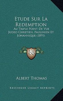 Paperback Etude Sur La Redemption: Au Triple Point De Vue Judeo Chretien, Paulinien Et Johannique (1891) [French] Book