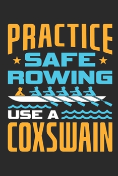 Practice Safe Rowing Use A Coxswain: Rowing Journal, Blank Paperback Notebook to write in, 150 pages, college ruled