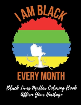 Black Lives Matter Coloring Book - I Am Black Every Month: Gift for African American Women and Girls - Affirm Your Heritage - Black History Month Is ... Matter Coloring Books For Young and Old)