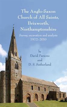 Hardcover The Anglo-Saxon Church of All Saints, Brixworth, Northamptonshire: Survey, Excavation and Analysis, 1972-2010 Book