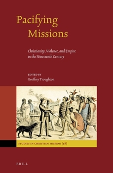 Hardcover Pacifying Missions: Christianity, Violence, and Empire in the Nineteenth Century Book