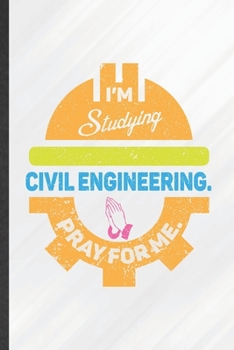 Paperback I'm Studying Civil Engineering Pray for Me: Funny Blank Lined Civil Engineering Notebook/ Journal, Graduation Appreciation Gratitude Thank You Souveni Book