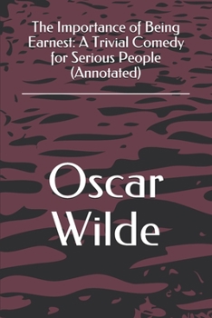 Paperback The Importance of Being Earnest: A Trivial Comedy for Serious People (Annotated) Book