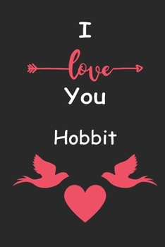 I Love You Hobbit: Love relationship apprecition birthday gift  / Friendship gift  / Valentine gift / Lined Notebook / Journal Gift, 110 Pages, 6x9, Soft Cover, Matte Finish