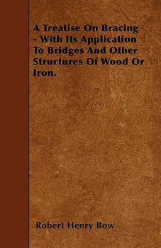 Paperback A Treatise On Bracing - With Its Application To Bridges And Other Structures Of Wood Or Iron. Book