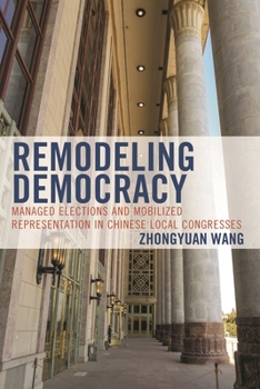 Hardcover Remodeling Democracy: Managed Elections and Mobilized Representation in Chinese Local Congresses Book