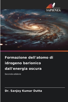 Formazione dell'atomo di idrogeno barionico dall'energia oscura (Italian Edition)