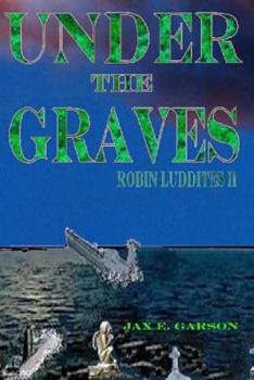 Robin Luddites: Under the Graves - Book #2 of the Robin Luddites Trilogy