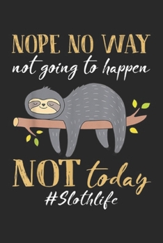 Paperback Nope No Way Not Going To Happen Not Today #slothlife: Nope No Way Not Going To Happen Not Today Sloth Journal/Notebook Blank Lined Ruled 6x9 100 Pages Book