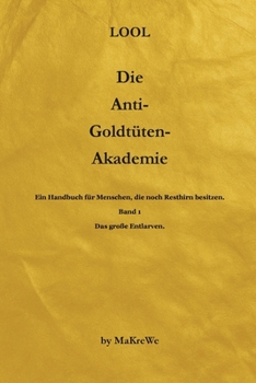 Die Anti-Goldtüten-Akademie: Ein Handbuch für Menschen, die noch Resthirn besitzen. (German Edition)