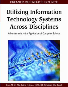 Hardcover Utilizing Information Technology Systems Across Disciplines: Advancements in the Application of Computer Science Book
