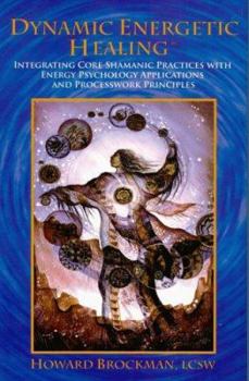 Hardcover Dynamic Energetic Healing: Integrating Core Shamanic Practices With Energy Psychology Applications And Processwork Principles Book
