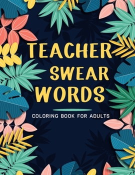 Paperback Teacher Swear Words Coloring Book For Adults: Adult Coloring Book with Stress Relieving Teacher Swear Words Coloring Book Designs for Relaxation. Book
