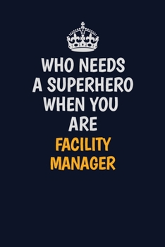 Who Needs A Superhero When You Are Facility Manager: Career journal, notebook and writing journal for encouraging men, women and kids. A framework for building your career.