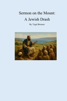 Sermon on the Mount: A Jewish Drash: Fresh look at the Sermon on the Mount | Commentary on Matthew 5 - 7 | Sermon (Drash) by Yeshua | More about the ... | Theology | 6 x 9 inches, 167+ pages