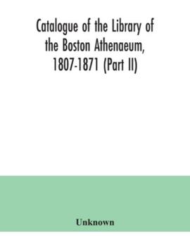 Paperback Catalogue of the Library of the Boston Athenaeum, 1807-1871 (Part II) Book