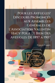 Paperback Pour les Aveugles! Discours PrononcÃ(c)s aux AssemblÃ(c)es GÃ(c)nÃ(c)rales de L'Association Valentin HaÃ1/4y Pour Le Bien Des Aveugles De 1897 a 1907 [French] Book