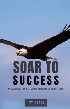 Paperback Soar to Success: Practices for Purpose and Inner Harmony Book
