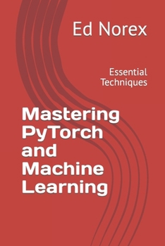 Paperback Mastering PyTorch and Machine Learning: Essential Techniques Book