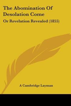 Paperback The Abomination Of Desolation Come: Or Revelation Revealed (1855) Book