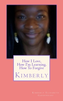 Paperback How I Love, How I'm Learning, How To Forgive: Kimberly Book