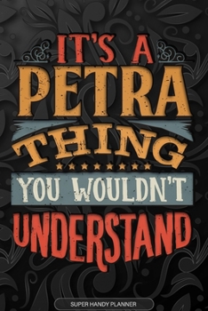 Its A Petra Thing You Wouldnt Understand: Petra Name Planner With Notebook Journal Calendar Personal Goals Password Manager & Much More, Perfect Gift For Petra