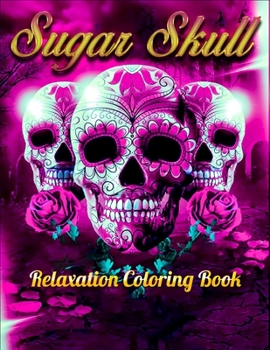 Sugar Skull Relaxation Coloring Book: Best Coloring Book with Beautiful Gothic Women,Fun Skull Designs and Easy Patterns for Relaxation
