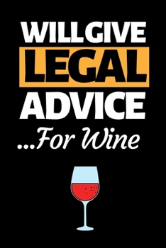 Paperback Will Give Legal Advice For Wine: Funny Lawyer Notebook/Journal (6" X 9") Great Appreciation Gift For Lawyers Book