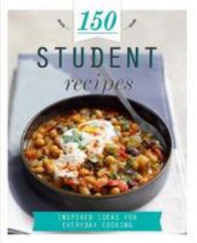 Hardcover 150 Student Recipes: Inspired Ideas for Everyday Cooking (150 Recipes) Book