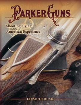 Hardcover Parker Guns, Shooting Flying and the American Experience Book