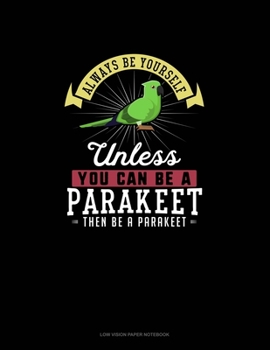Always Be Yourself Unless You Can Be A Parakeet Then Be A Parakeet: Low Vision Paper Notebook
