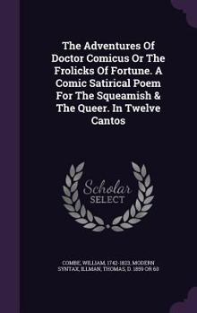 Hardcover The Adventures Of Doctor Comicus Or The Frolicks Of Fortune. A Comic Satirical Poem For The Squeamish & The Queer. In Twelve Cantos Book