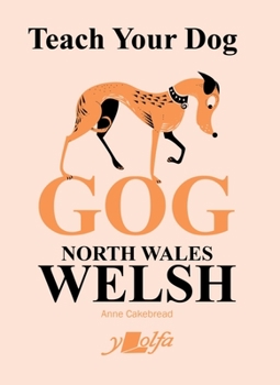 Paperback Teach Your Dog Gog: North Wales Welsh Book